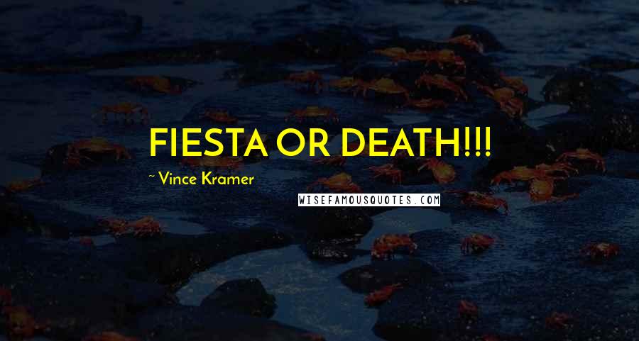 Vince Kramer quotes: FIESTA OR DEATH!!!