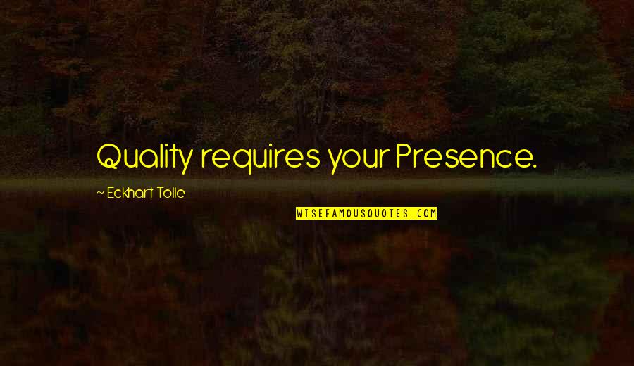 Vince Lombardi Birthplace Quotes By Eckhart Tolle: Quality requires your Presence.