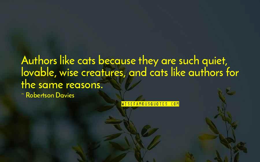 Vince Lombardi Customer Service Quotes By Robertson Davies: Authors like cats because they are such quiet,
