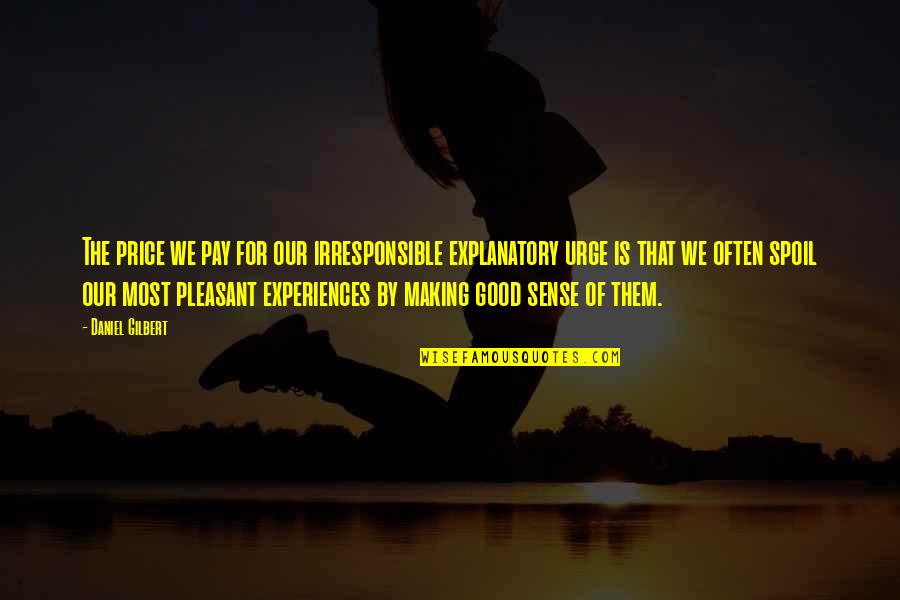 Vince Lombardi Funny Quotes By Daniel Gilbert: The price we pay for our irresponsible explanatory