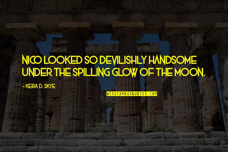 Vince Lombardi Funny Quotes By Keira D. Skye: Nico looked so devilishly handsome under the spilling