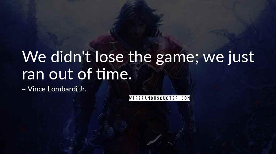 Vince Lombardi Jr. quotes: We didn't lose the game; we just ran out of time.