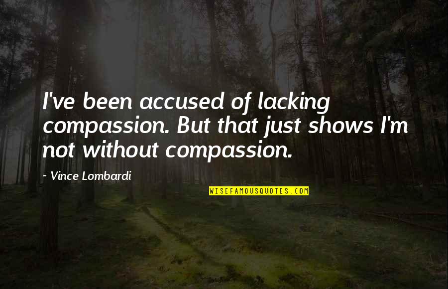 Vince Lombardi Quotes By Vince Lombardi: I've been accused of lacking compassion. But that