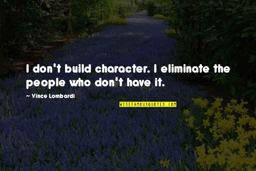 Vince Lombardi Quotes By Vince Lombardi: I don't build character. I eliminate the people