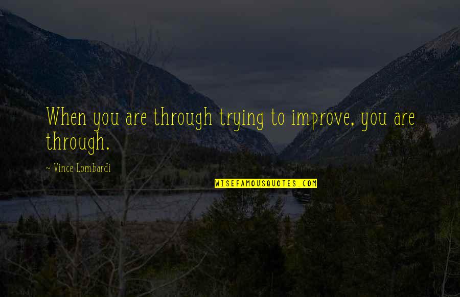 Vince Lombardi Quotes By Vince Lombardi: When you are through trying to improve, you