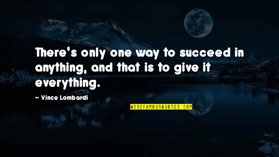 Vince Lombardi Quotes By Vince Lombardi: There's only one way to succeed in anything,