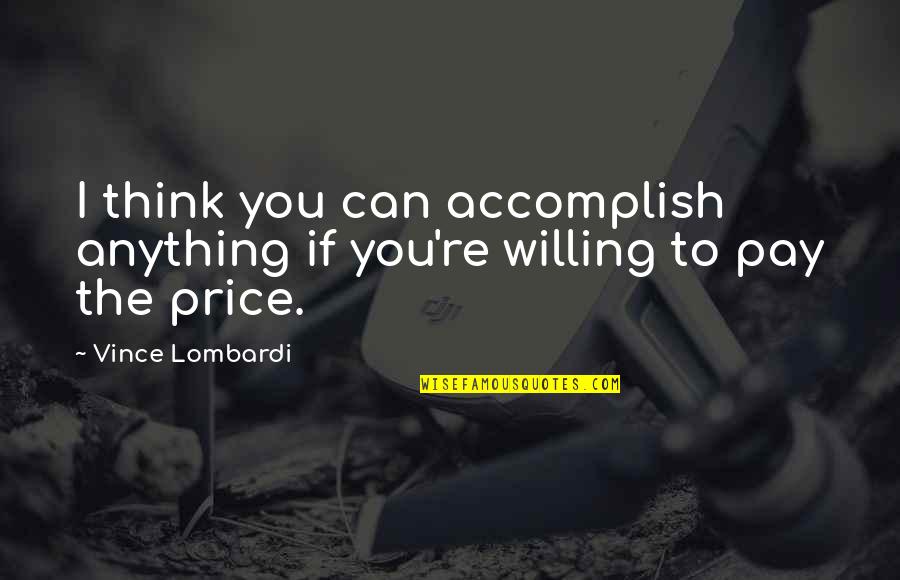Vince Lombardi Quotes By Vince Lombardi: I think you can accomplish anything if you're