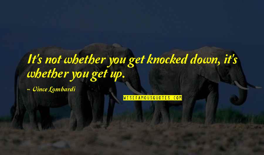 Vince Lombardi Quotes By Vince Lombardi: It's not whether you get knocked down, it's