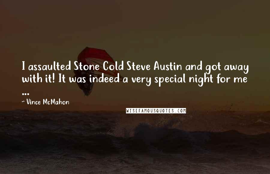 Vince McMahon quotes: I assaulted Stone Cold Steve Austin and got away with it! It was indeed a very special night for me ... Vince McMahon quotes: I assaulted Stone Cold Steve Austin and got away with it! It was indeed a very special night for me ...