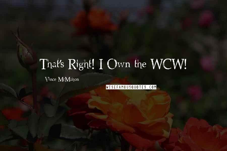 Vince McMahon quotes: That's Right! I Own the WCW!