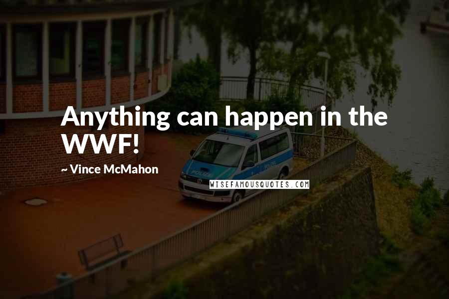 Vince McMahon quotes: Anything can happen in the WWF!