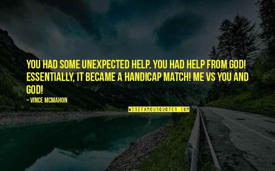 Vince Mcmahon Quotes By Vince McMahon: You had some unexpected help. You had help