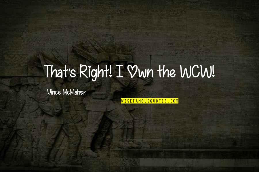 Vince Mcmahon Quotes By Vince McMahon: That's Right! I Own the WCW!