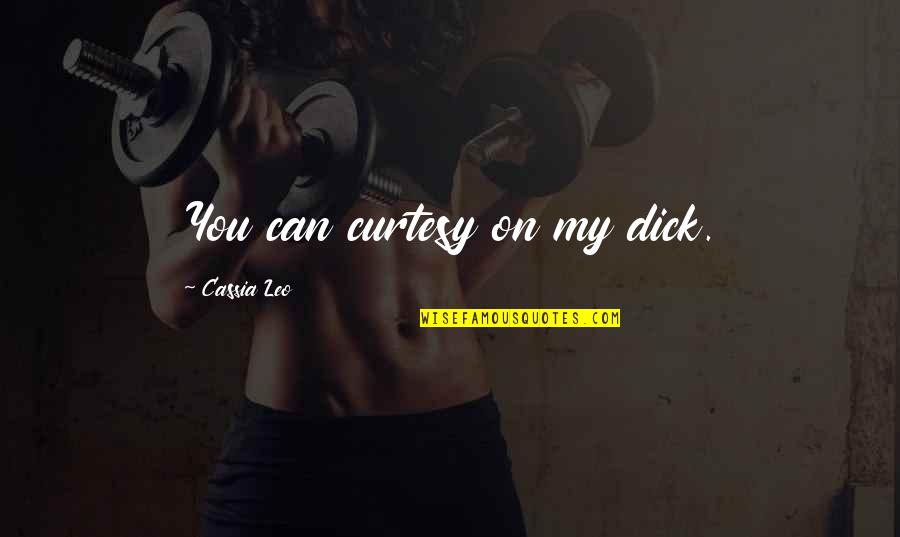 Vince Neil Quotes By Cassia Leo: You can curtesy on my dick. Vince Neil Quotes By Cassia Leo: You can curtesy on my dick.