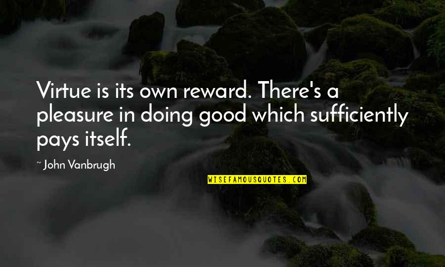 Vince Neil Quotes By John Vanbrugh: Virtue is its own reward. There's a pleasure Vince Neil Quotes By John Vanbrugh: Virtue is its own reward. There's a pleasure