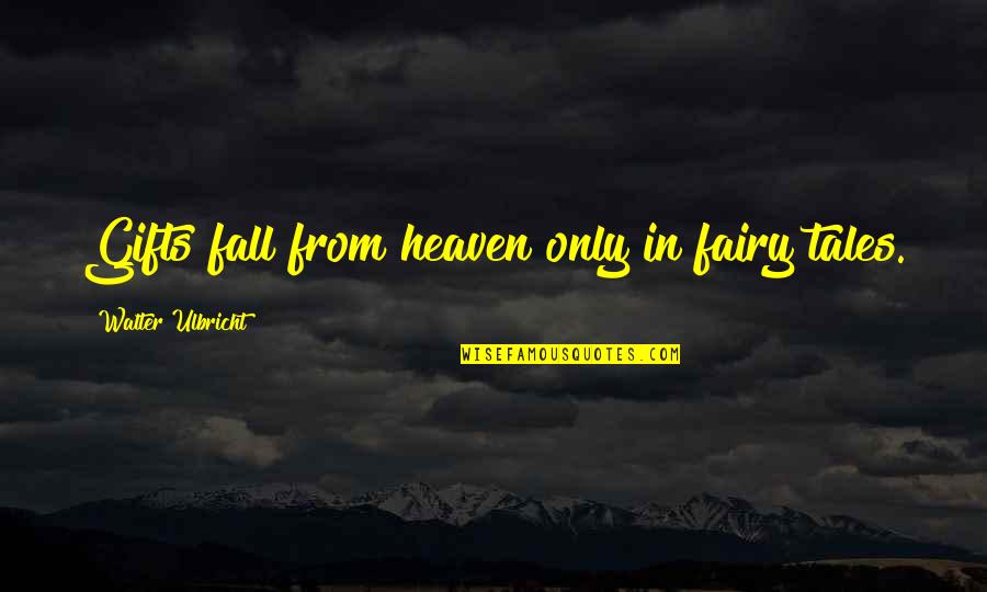 Vince Neil Quotes By Walter Ulbricht: Gifts fall from heaven only in fairy tales. Vince Neil Quotes By Walter Ulbricht: Gifts fall from heaven only in fairy tales.