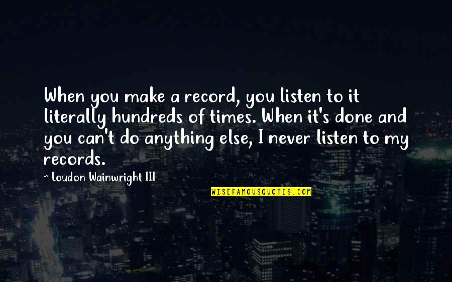 Vince Papale Invincible Quotes By Loudon Wainwright III: When you make a record, you listen to