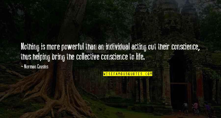 Vince Poscente Quotes By Norman Cousins: Nothing is more powerful than an individual acting