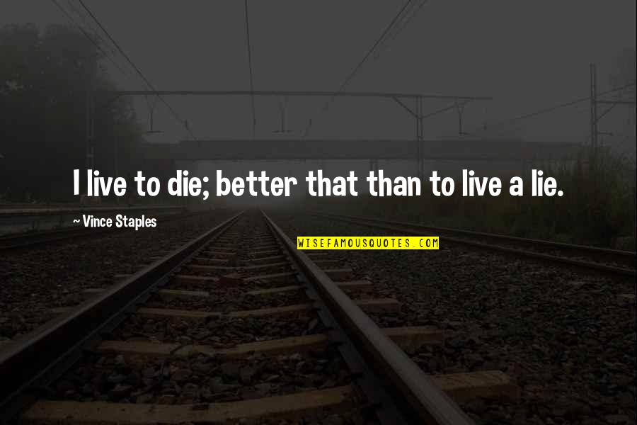 Vince Staples Quotes By Vince Staples: I live to die; better that than to