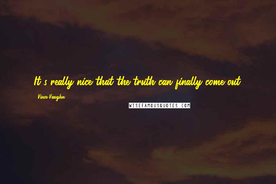 Vince Vaughn quotes: It's really nice that the truth can finally come out.