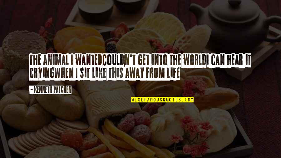 Vince Vaughn Starsky And Hutch Quotes By Kenneth Patchen: The animal I wantedCouldn't get into the worldI Vince Vaughn Starsky And Hutch Quotes By Kenneth Patchen: The animal I wantedCouldn't get into the worldI