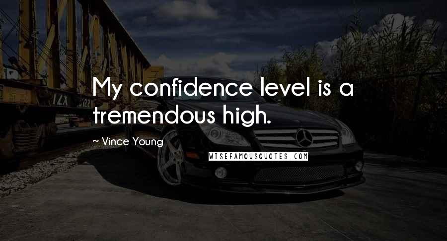 Vince Young quotes: My confidence level is a tremendous high.