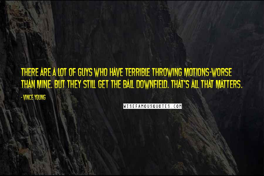 Vince Young quotes: There are a lot of guys who have terrible throwing motions-worse than mine. But they still get the ball downfield. That's all that matters.