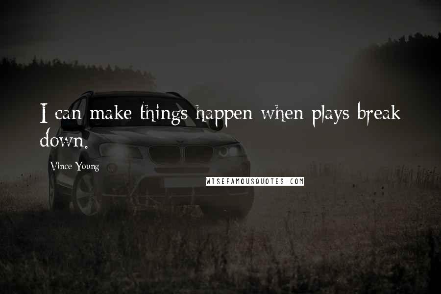 Vince Young quotes: I can make things happen when plays break down.