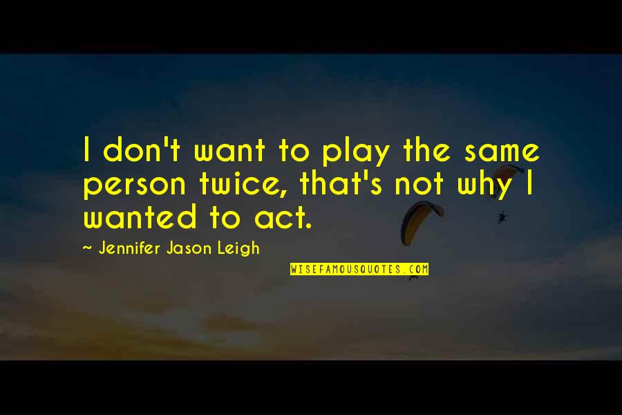 Vincelette Law Quotes By Jennifer Jason Leigh: I don't want to play the same person