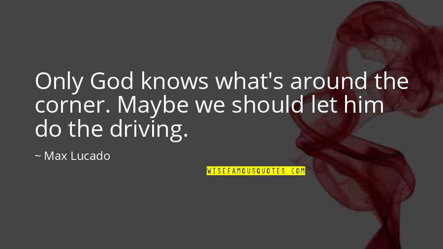 Vincelette Sparano Quotes By Max Lucado: Only God knows what's around the corner. Maybe