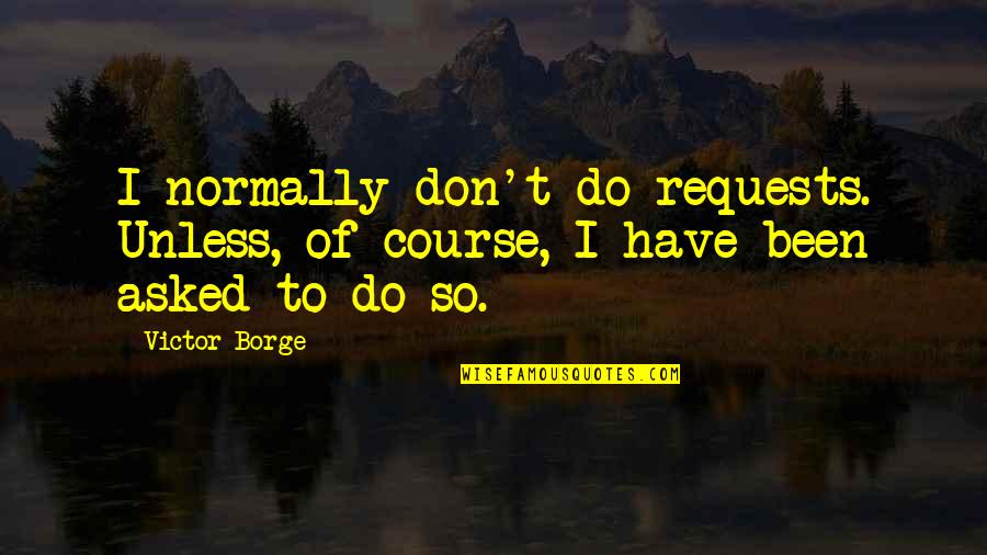 Vincelli Winery Quotes By Victor Borge: I normally don't do requests. Unless, of course,