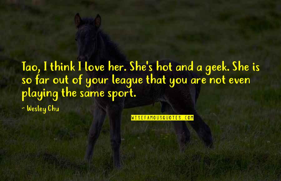 Vincelli Winery Quotes By Wesley Chu: Tao, I think I love her. She's hot Vincelli Winery Quotes By Wesley Chu: Tao, I think I love her. She's hot