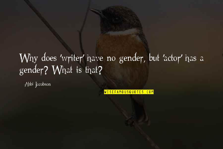 Vincendos Pizza Quotes By Abbi Jacobson: Why does 'writer' have no gender, but 'actor'