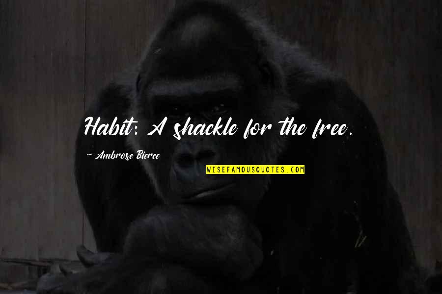 Vincennes Quotes By Ambrose Bierce: Habit: A shackle for the free. Vincennes Quotes By Ambrose Bierce: Habit: A shackle for the free.