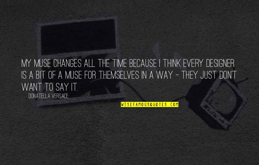 Vincennes Quotes By Donatella Versace: My muse changes all the time because I Vincennes Quotes By Donatella Versace: My muse changes all the time because I