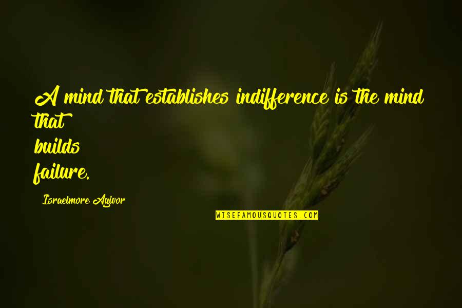 Vincennes Quotes By Israelmore Ayivor: A mind that establishes indifference is the mind Vincennes Quotes By Israelmore Ayivor: A mind that establishes indifference is the mind