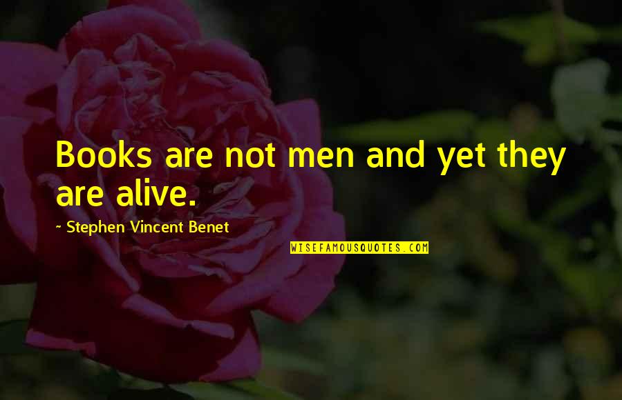 Vincent Benet Quotes By Stephen Vincent Benet: Books are not men and yet they are