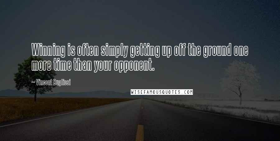 Vincent Bugliosi quotes: Winning is often simply getting up off the ground one more time than your opponent.