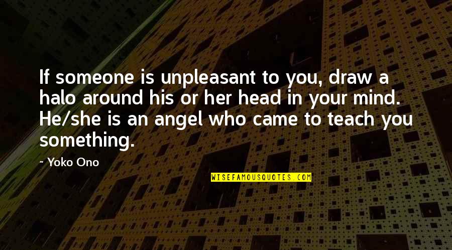 Vincent Canby Quotes By Yoko Ono: If someone is unpleasant to you, draw a Vincent Canby Quotes By Yoko Ono: If someone is unpleasant to you, draw a