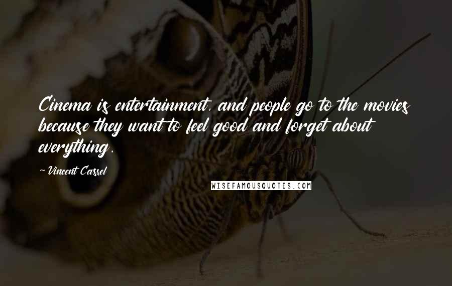 Vincent Cassel quotes: Cinema is entertainment, and people go to the movies because they want to feel good and forget about everything.