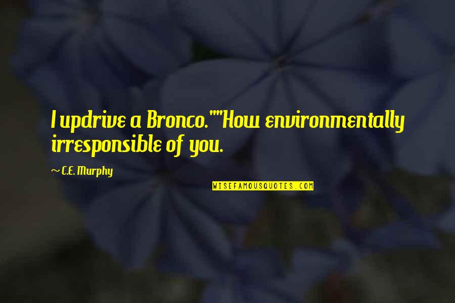 Vincent Chase Quotes By C.E. Murphy: I updrive a Bronco.""How environmentally irresponsible of you.