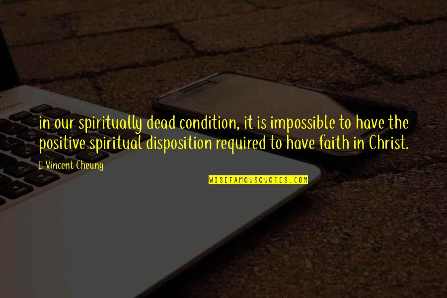 Vincent Cheung Quotes By Vincent Cheung: in our spiritually dead condition, it is impossible Vincent Cheung Quotes By Vincent Cheung: in our spiritually dead condition, it is impossible