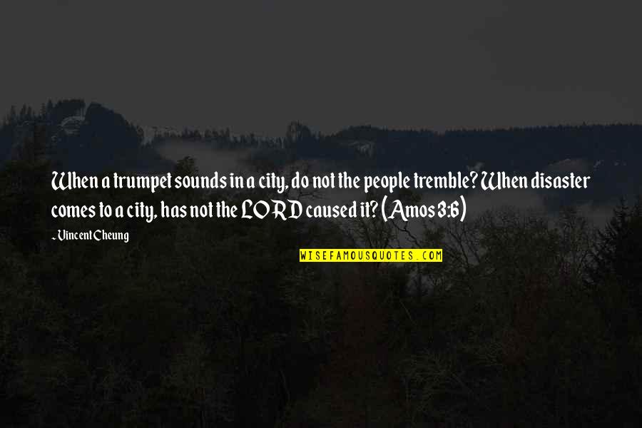 Vincent Cheung Quotes By Vincent Cheung: When a trumpet sounds in a city, do Vincent Cheung Quotes By Vincent Cheung: When a trumpet sounds in a city, do