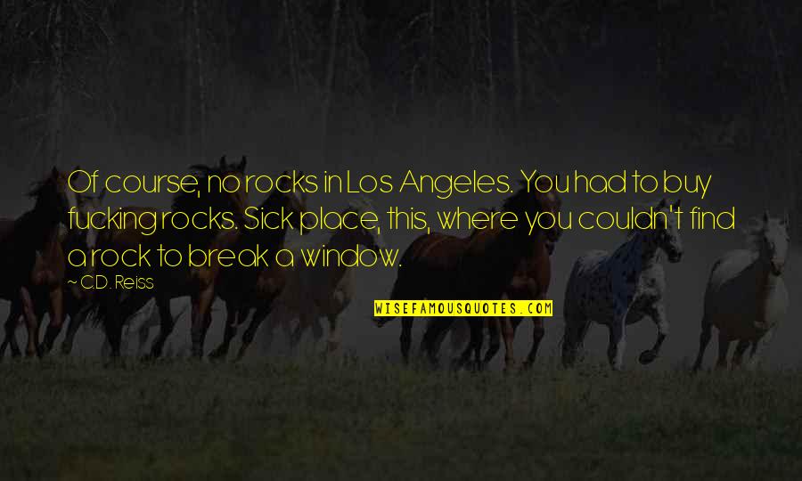 Vincent Crummles Quotes By C.D. Reiss: Of course, no rocks in Los Angeles. You Vincent Crummles Quotes By C.D. Reiss: Of course, no rocks in Los Angeles. You