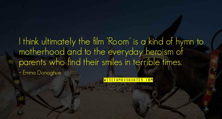 Vincent Crummles Quotes By Emma Donoghue: I think ultimately the film 'Room' is a