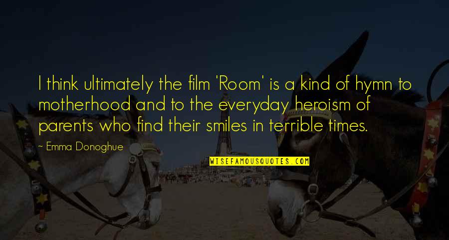 Vincent Crummles Quotes By Emma Donoghue: I think ultimately the film 'Room' is a Vincent Crummles Quotes By Emma Donoghue: I think ultimately the film 'Room' is a