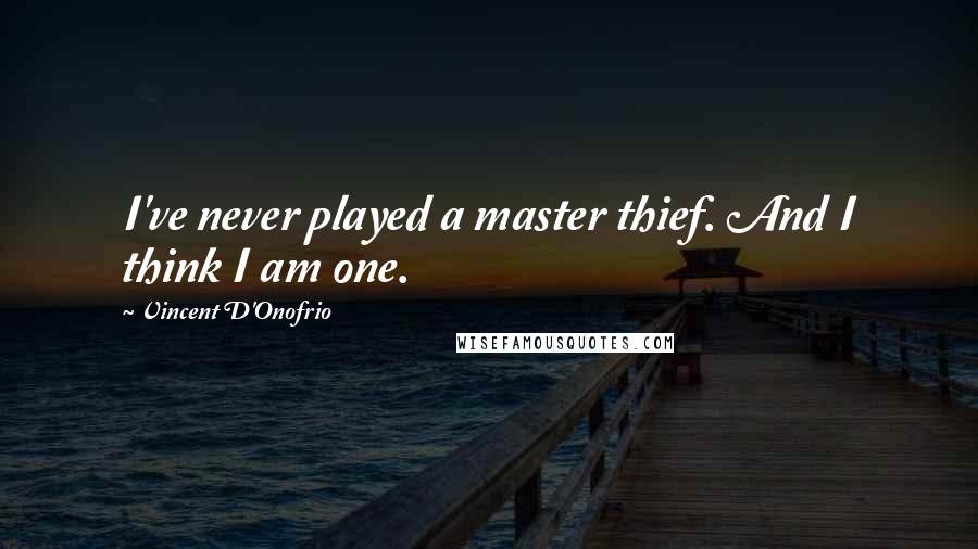 Vincent D'Onofrio quotes: I've never played a master thief. And I think I am one.