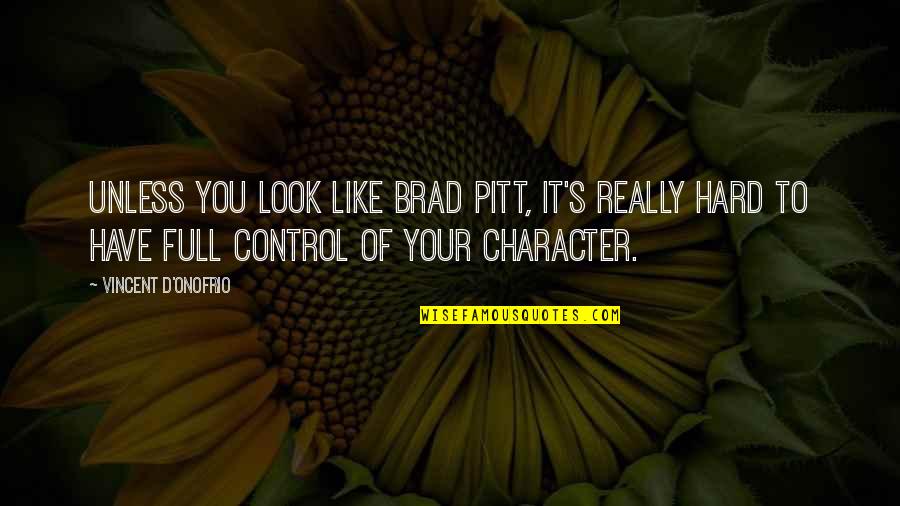 Vincent D'onofrio Quotes By Vincent D'Onofrio: Unless you look like Brad Pitt, it's really Vincent D'onofrio Quotes By Vincent D'Onofrio: Unless you look like Brad Pitt, it's really