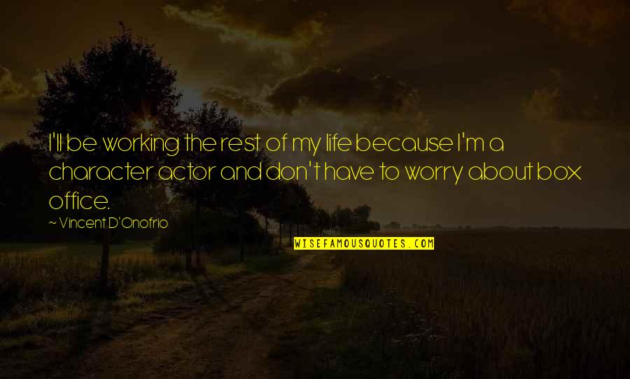 Vincent D'onofrio Quotes By Vincent D'Onofrio: I'll be working the rest of my life Vincent D'onofrio Quotes By Vincent D'Onofrio: I'll be working the rest of my life