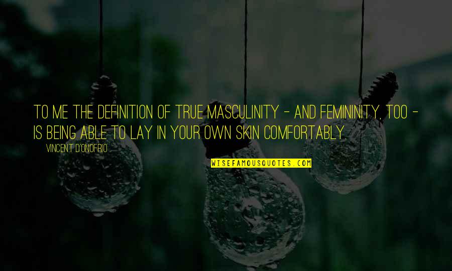 Vincent D'onofrio Quotes By Vincent D'Onofrio: To me the definition of true masculinity - Vincent D'onofrio Quotes By Vincent D'Onofrio: To me the definition of true masculinity -